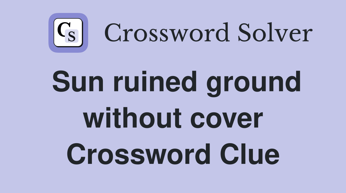 Sun ruined ground without cover Crossword Clue Answers Crossword Solver